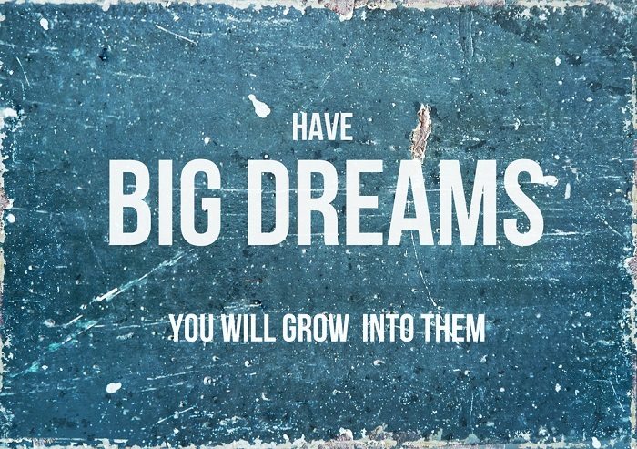 Have big dreams